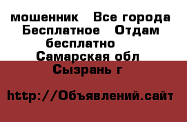 мошенник - Все города Бесплатное » Отдам бесплатно   . Самарская обл.,Сызрань г.